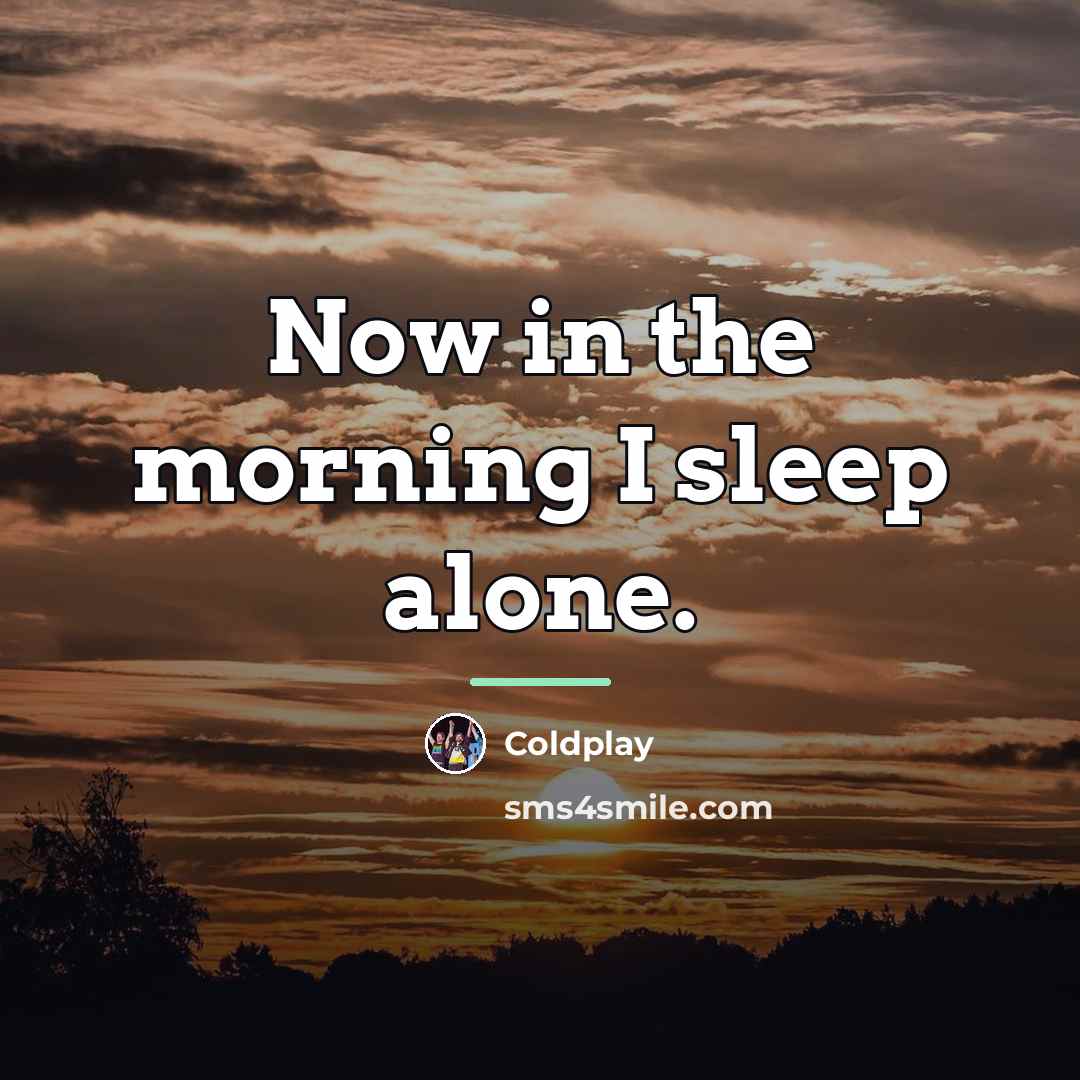 “Now in the morning I sleep alone.…” quote by Coldplay