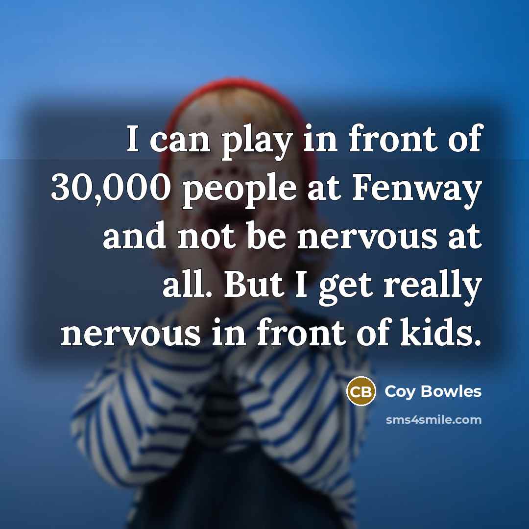 “I can play in front of 30,000 people at Fenway…” quote by Coy Bowles