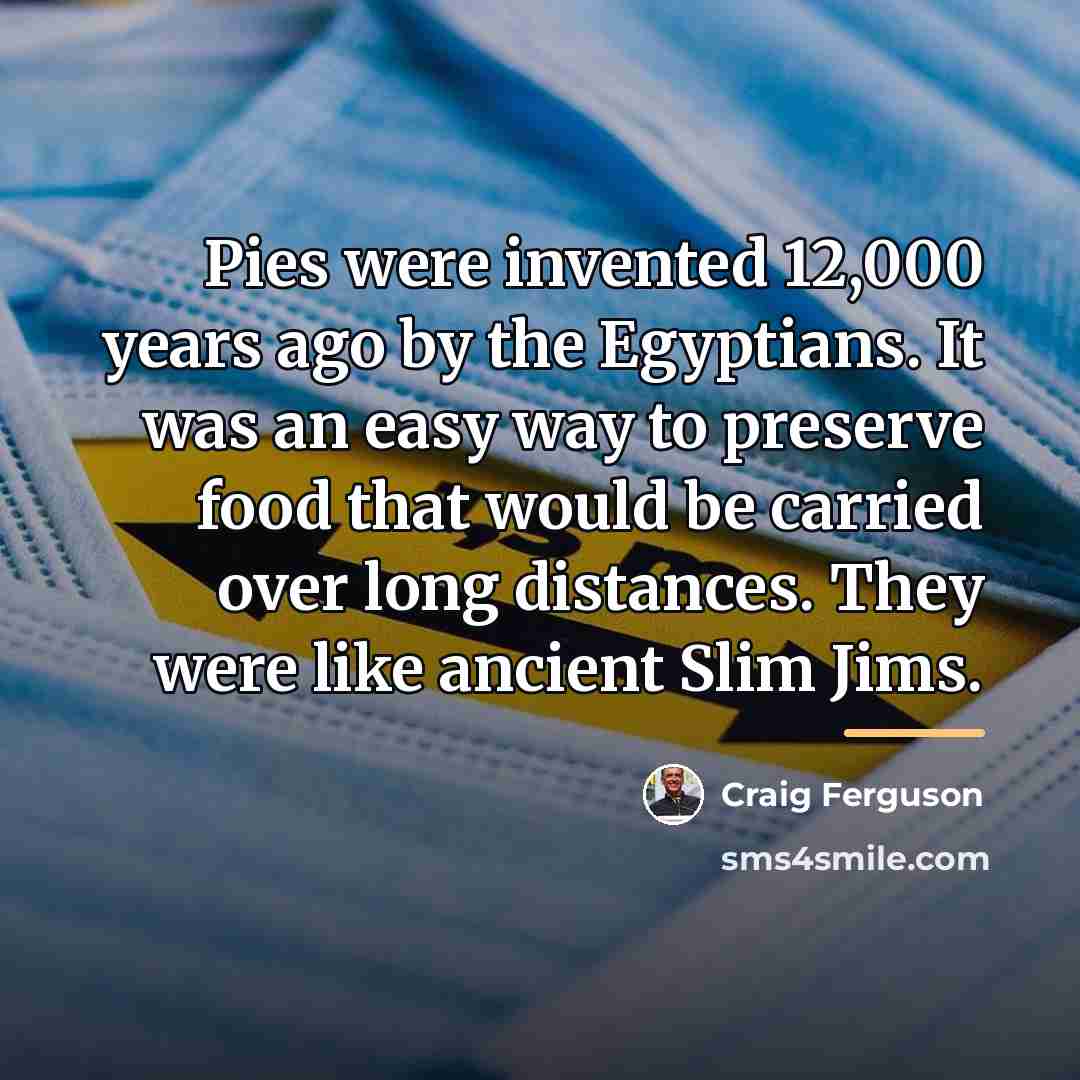 “Pies were invented 12,000 years ago by the Egyptians. It…” quote by Craig Ferguson