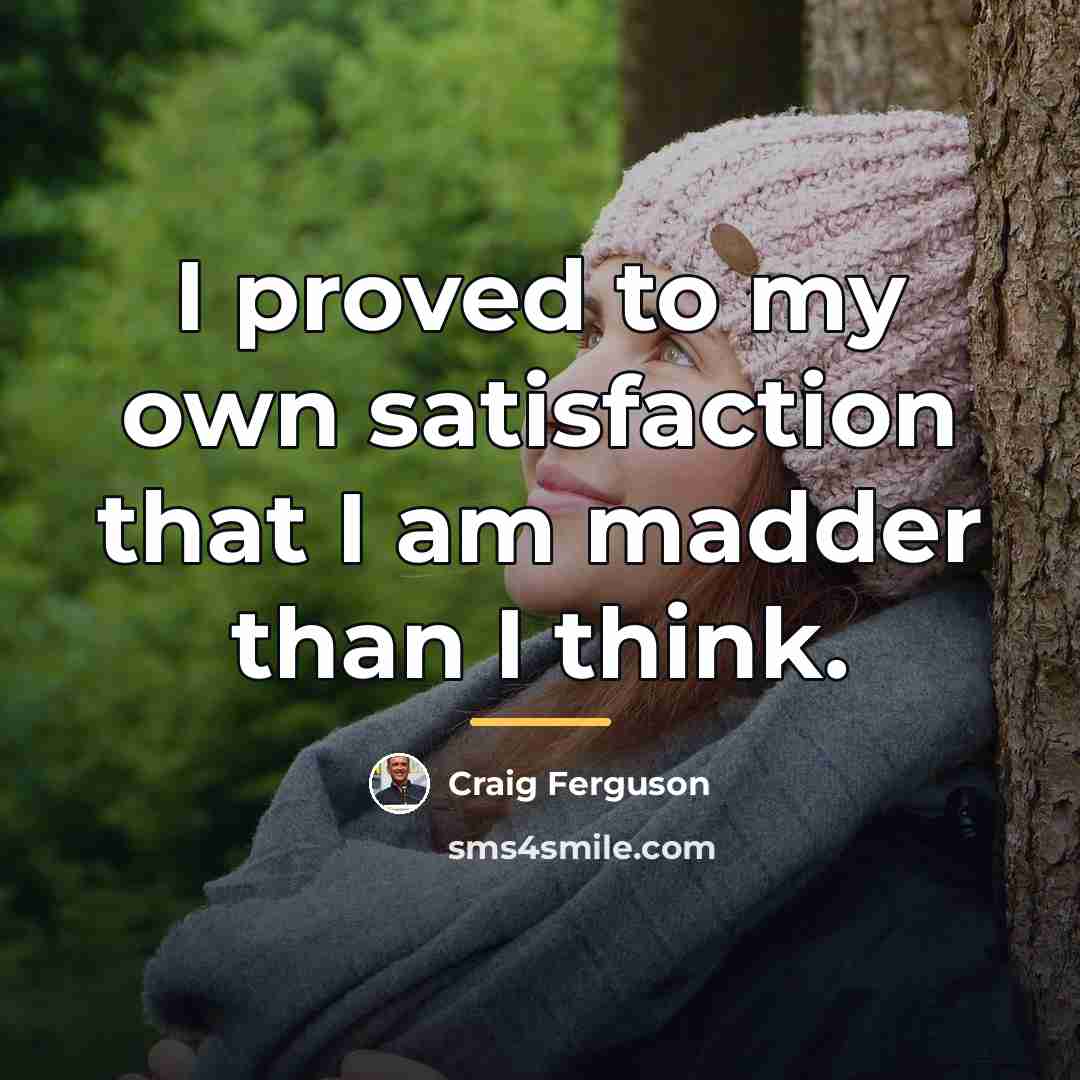 “I proved to my own satisfaction that I am madder…” quote by Craig Ferguson