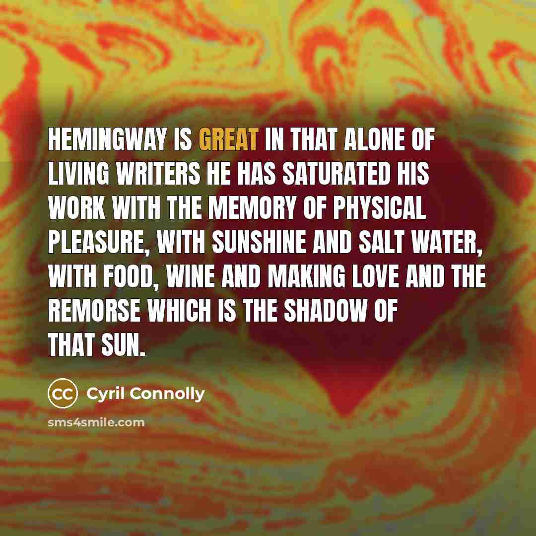 “Hemingway is great in that alone of living writers he…” quote by Cyril Connolly