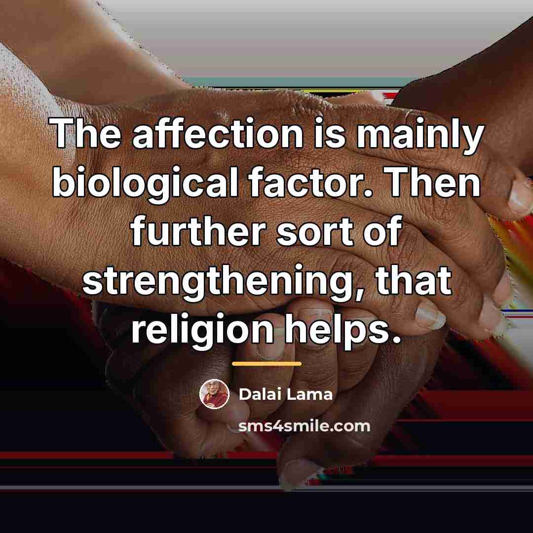 “The affection is mainly biological factor. Then further sort of…” quote by Dalai Lama