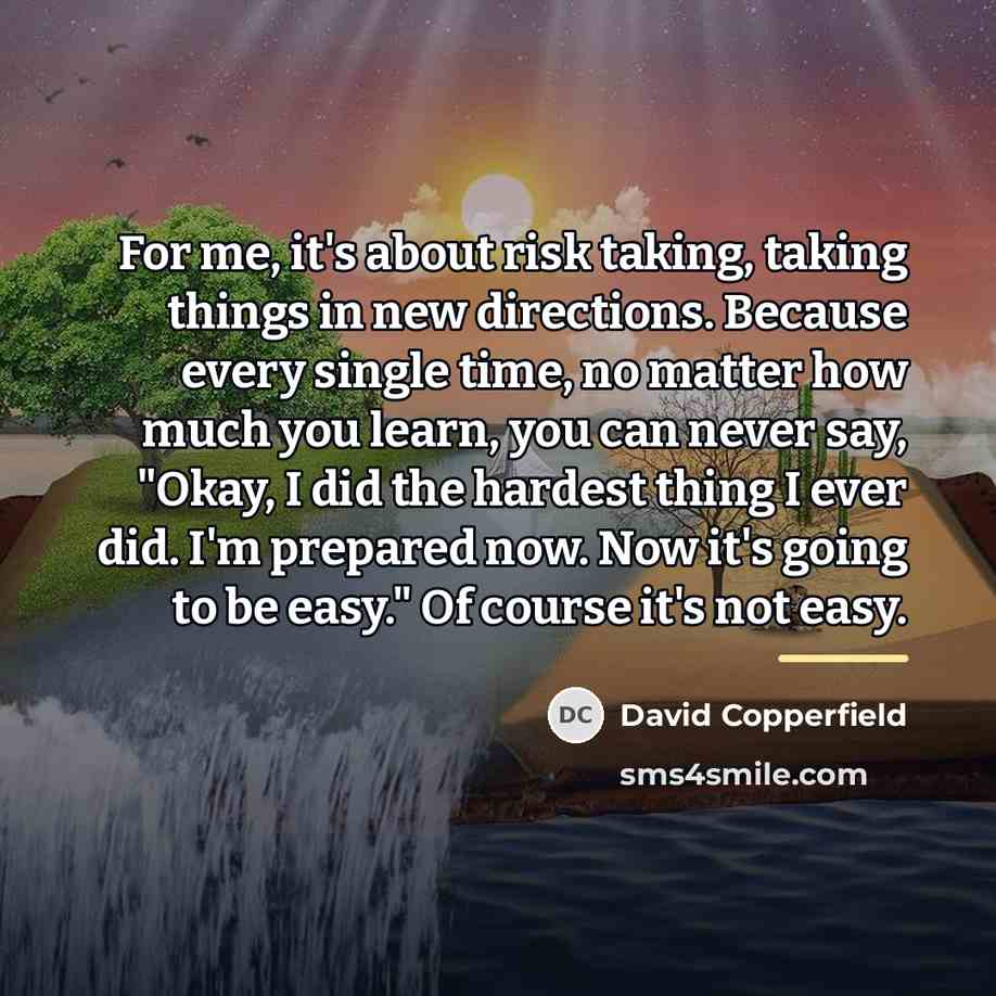 “For me, it's about risk taking, taking things in new…” quote by David Copperfield