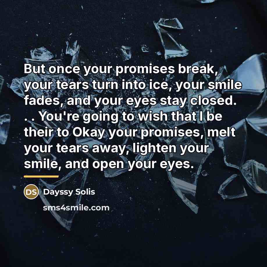 “But once your promises break, your tears turn into ice,…” quote by Dayssy Solis