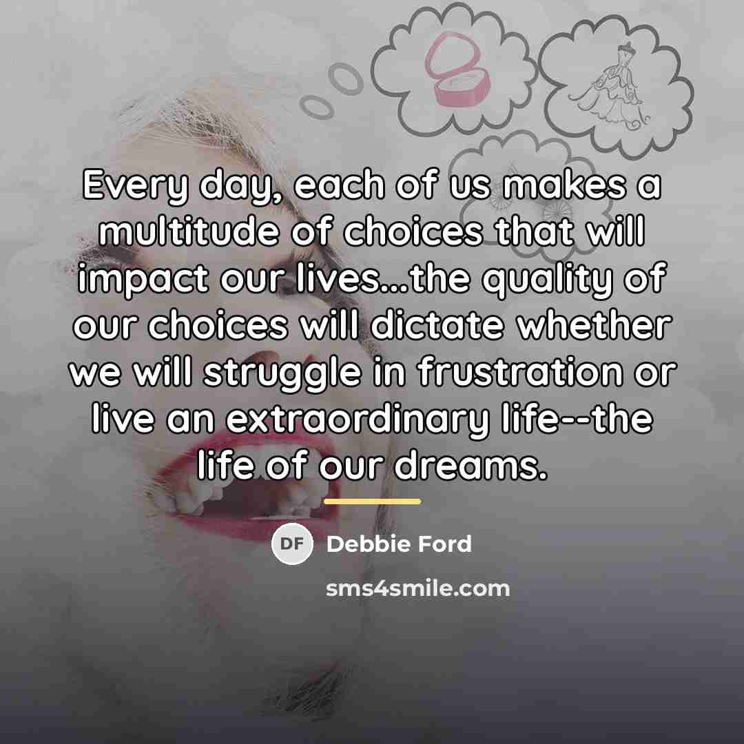 “Every day, each of us makes a multitude of choices…” quote by Debbie Ford