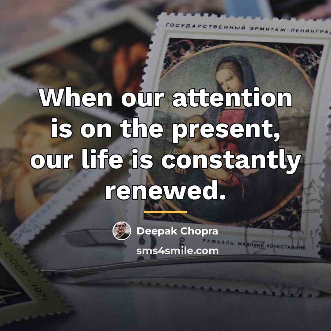“When our attention is on the present, our life is…” quote by Deepak Chopra