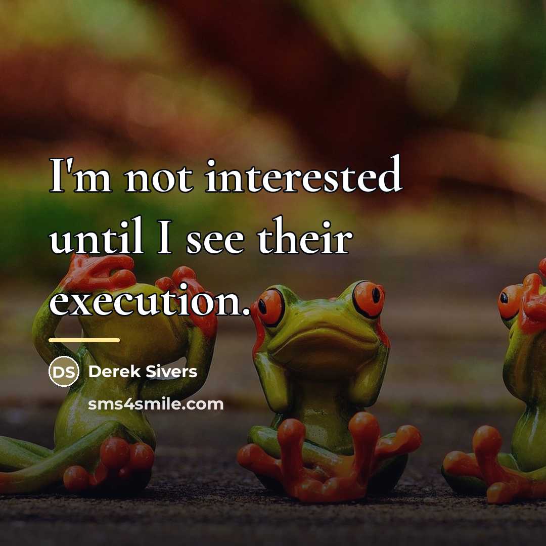 “I'm not interested until I see their execution.…” quote by Derek Sivers