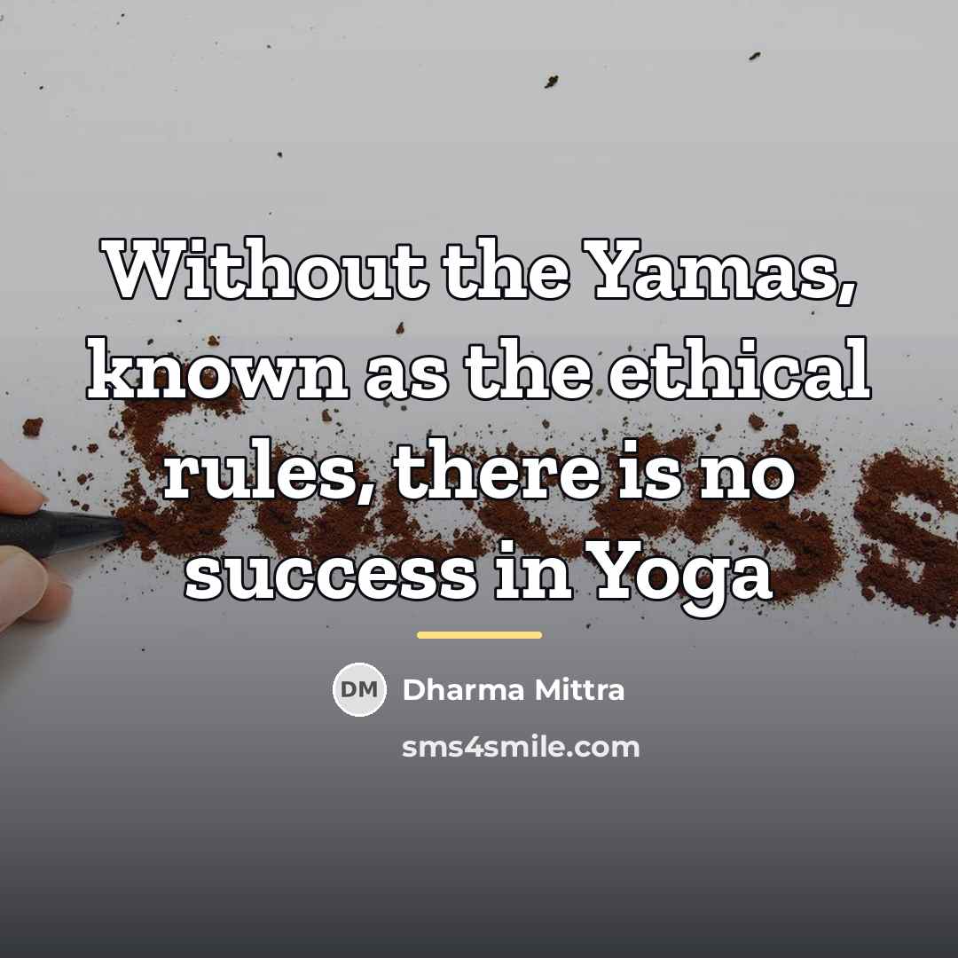 “Without the Yamas, known as the ethical rules, there is…” quote by Dharma Mittra