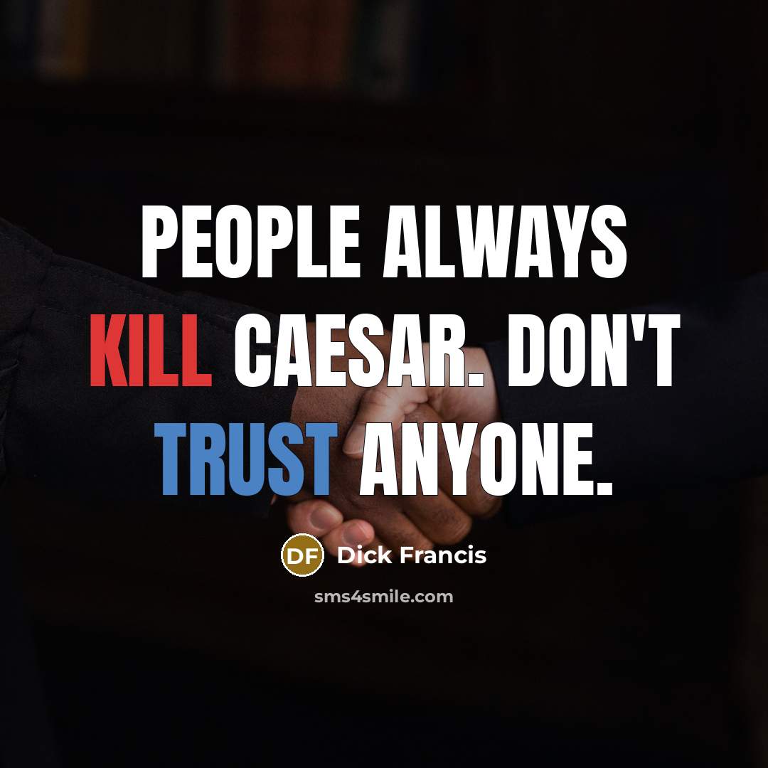 “People always kill Caesar. Don't trust anyone.…” quote by Dick Francis