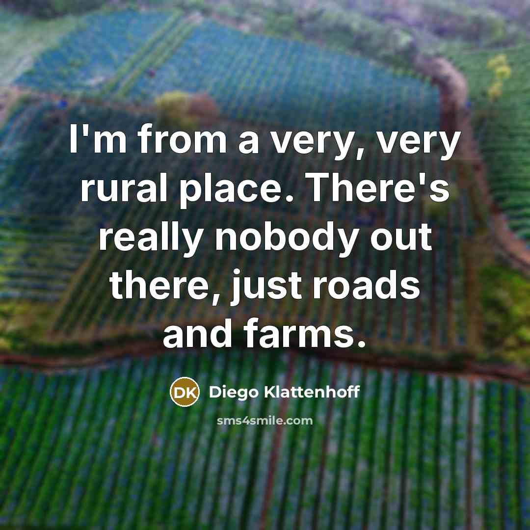 “I'm from a very, very rural place. There's really nobody…” quote by Diego Klattenhoff