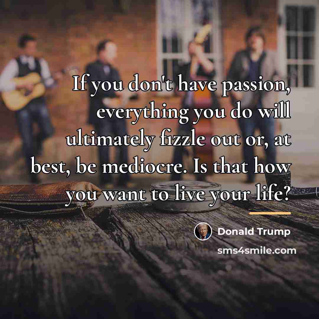 “If you don't have passion, everything you do will ultimately…” quote by Donald Trump