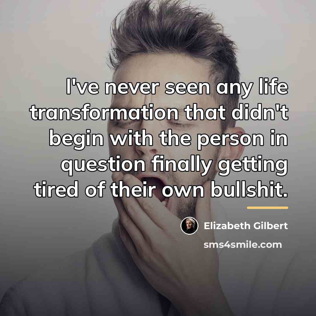 “I've never seen any life transformation that didn't begin with…” quote by Elizabeth Gilbert