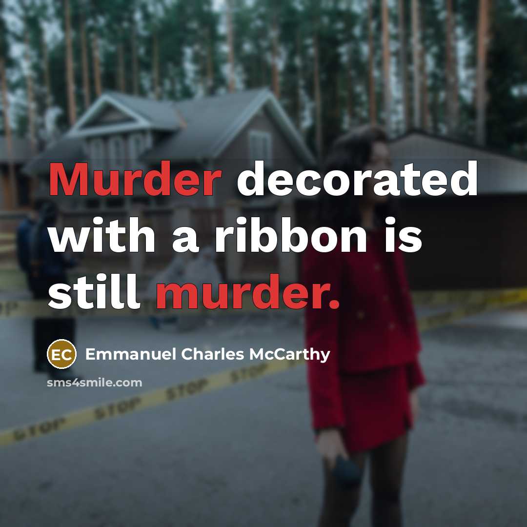 “Murder decorated with a ribbon is still murder.” quote by Emmanuel Charles McCarthy