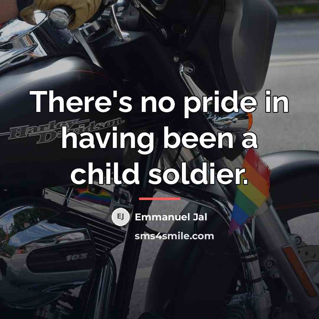 “There's no pride in having been a child soldier.…” quote by Emmanuel Jal