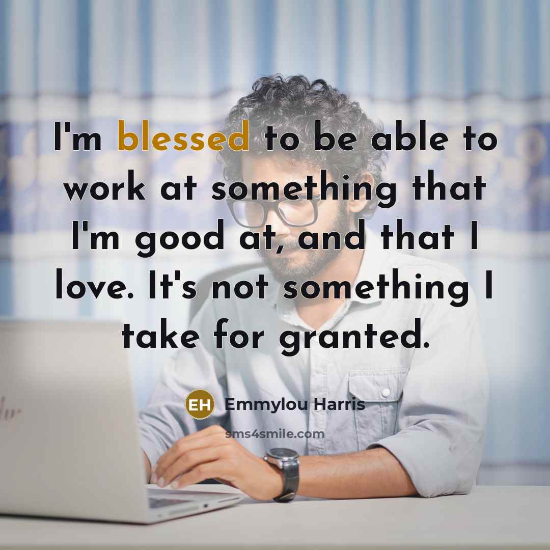 “I'm blessed to be able to work at something that…” quote by Emmylou Harris