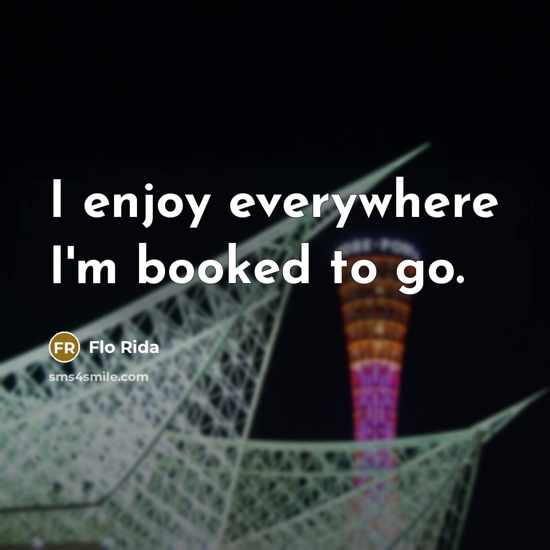 “I enjoy everywhere I'm booked to go.…” quote by Flo Rida
