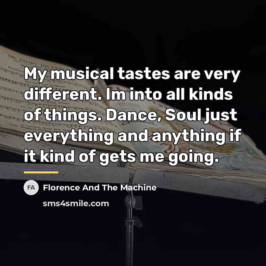 “My musical tastes are very different. Im into all kinds…” quote by Florence And The Machine