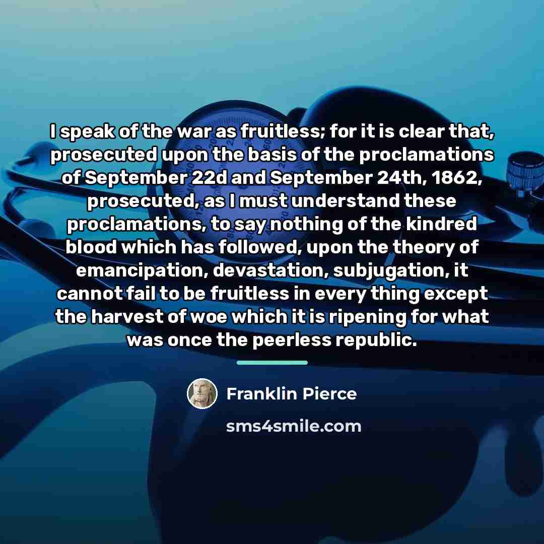 “I speak of the war as fruitless; for it is…” quote by Franklin Pierce