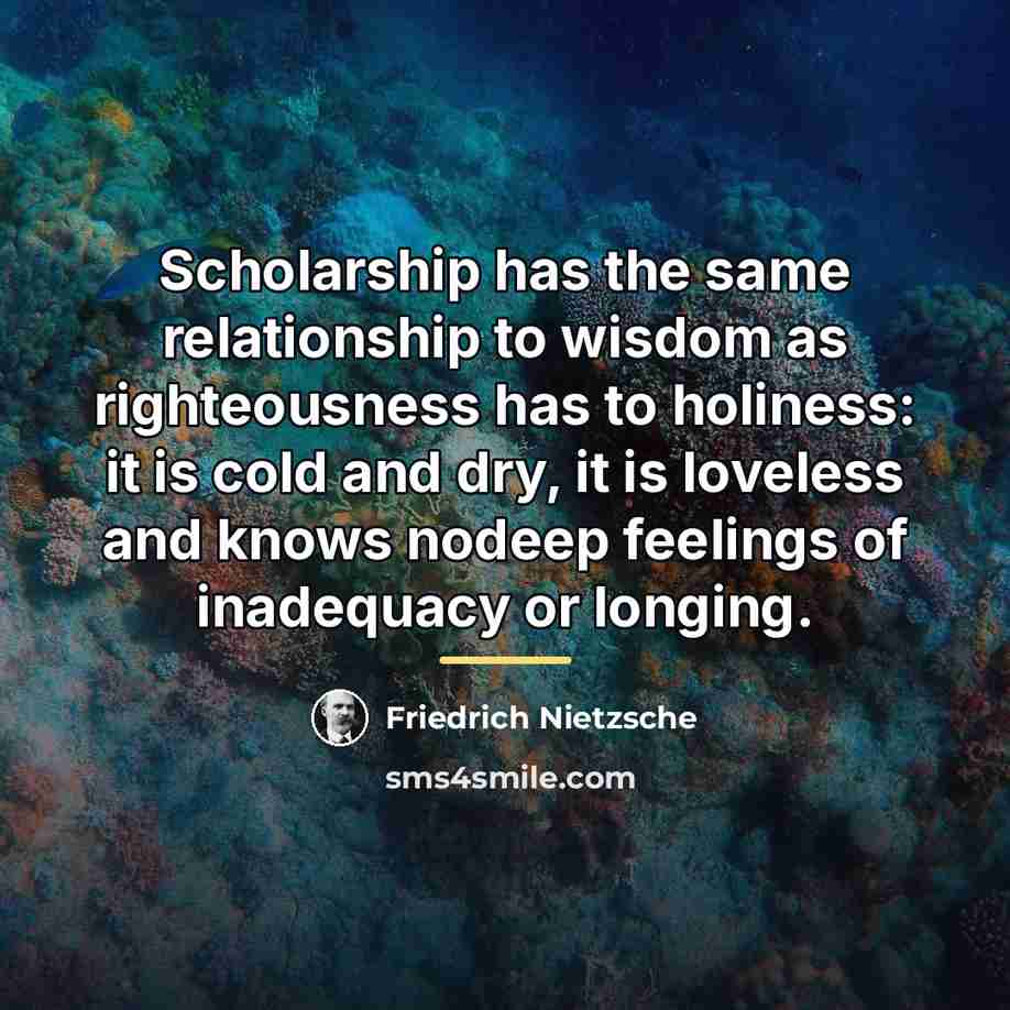 “Scholarship has the same relationship to wisdom as righteousness has…” quote by Friedrich Nietzsche