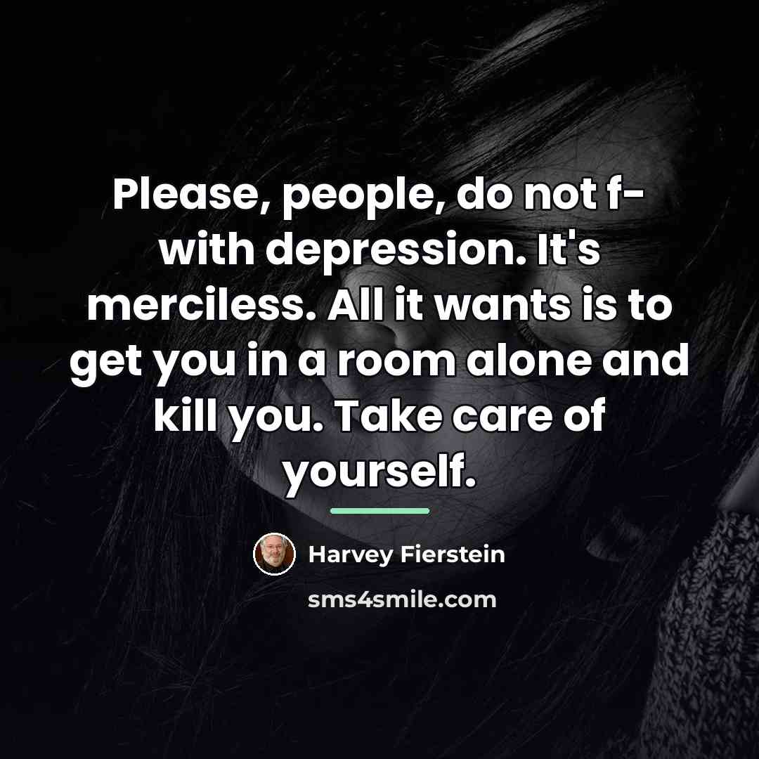 “Please, people, do not f- with depression. It's merciless. All…” quote by Harvey Fierstein