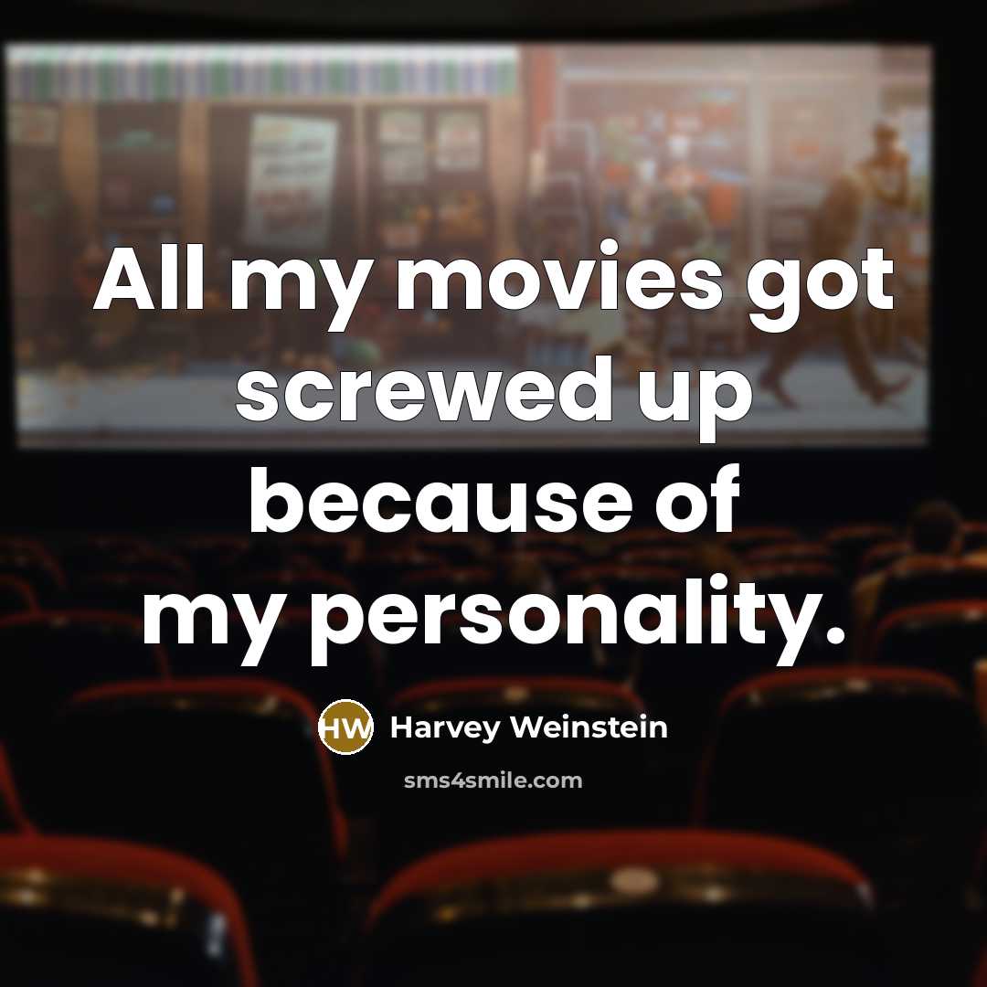 “All my movies got screwed up because of my personality.…” quote by Harvey Weinstein