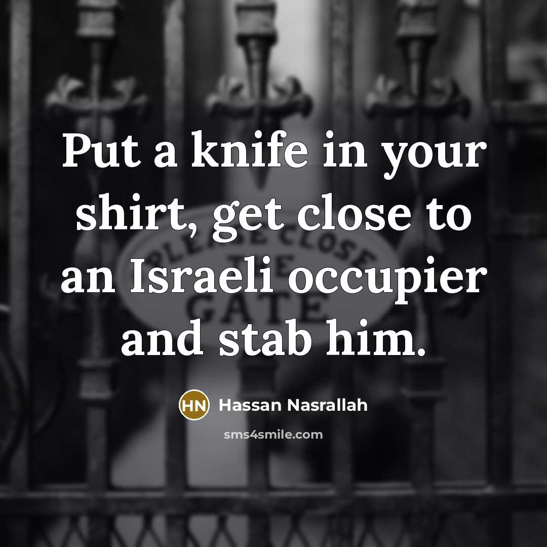 “Put a knife in your shirt, get close to an…” quote by Hassan Nasrallah