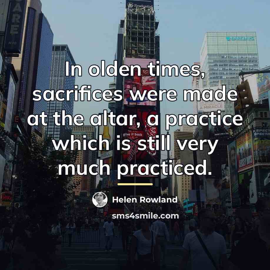 “In olden times, sacrifices were made at the altar, a…” quote by Helen Rowland