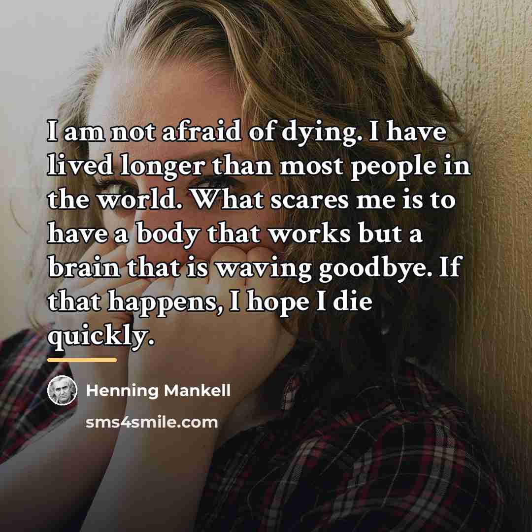 “I am not afraid of dying. I have lived longer…” quote by Henning Mankell