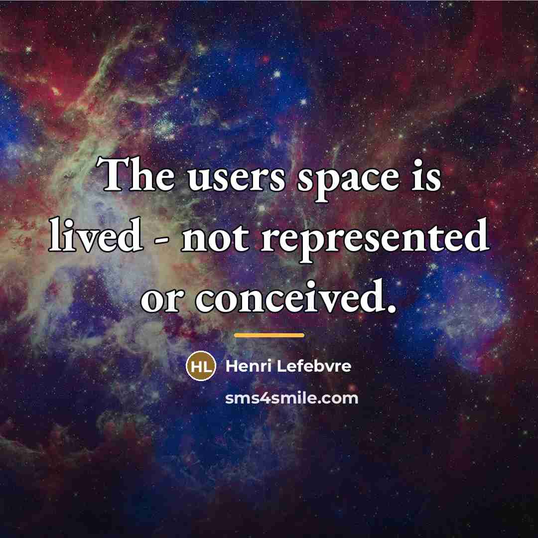 “The users space is lived - not represented or conceived.…” quote by Henri Lefebvre