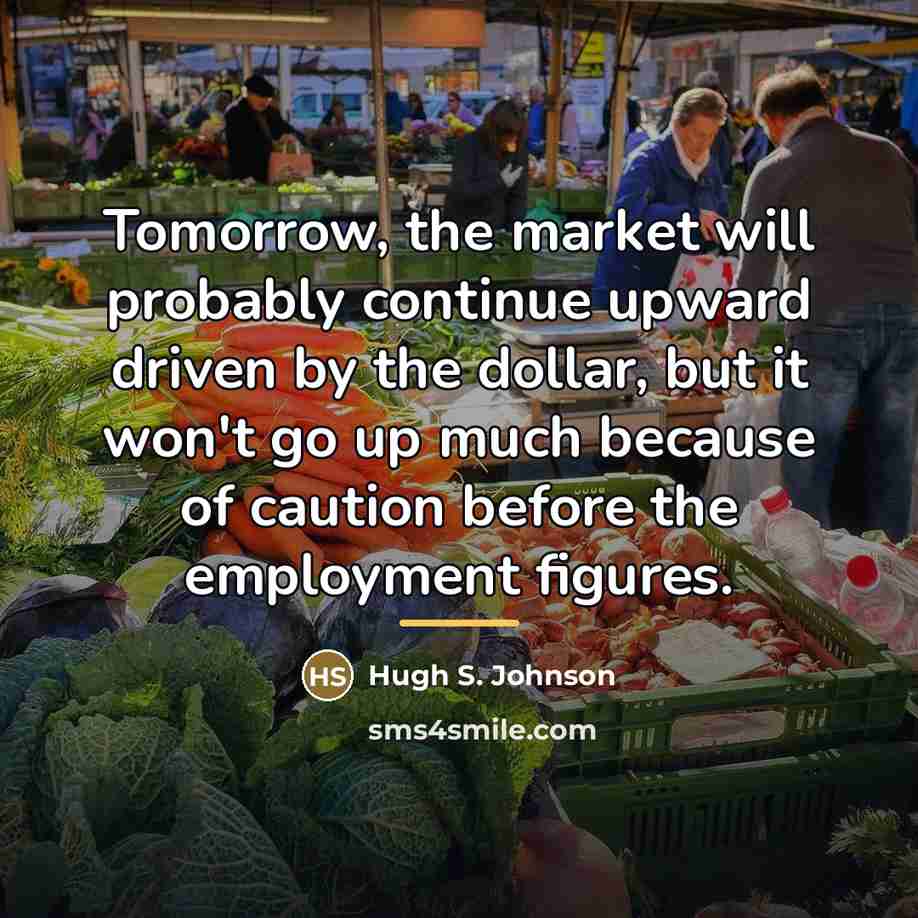 “Tomorrow, the market will probably continue upward driven by the…” quote by Hugh S. Johnson