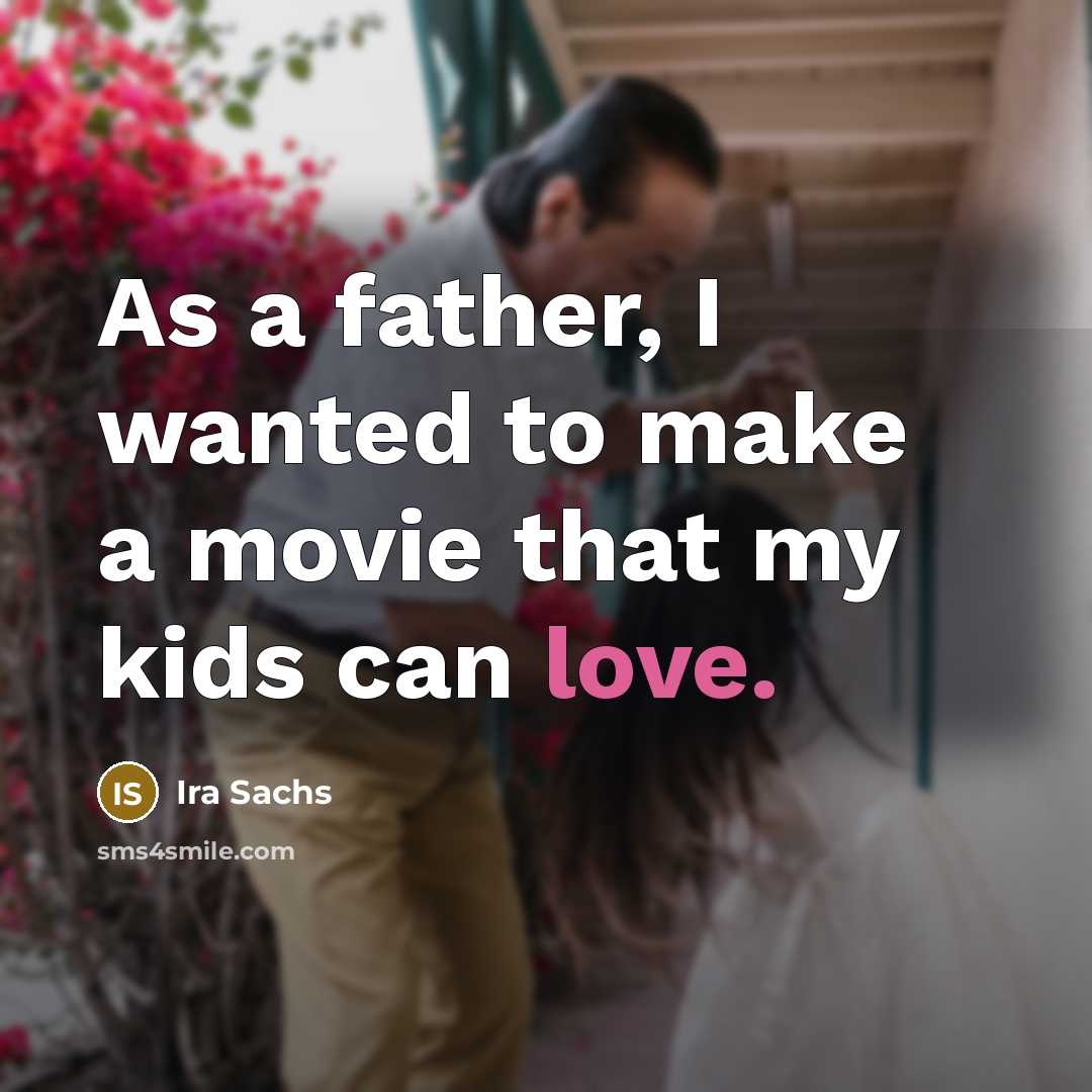 “As a father, I wanted to make a movie that…” quote by Ira Sachs