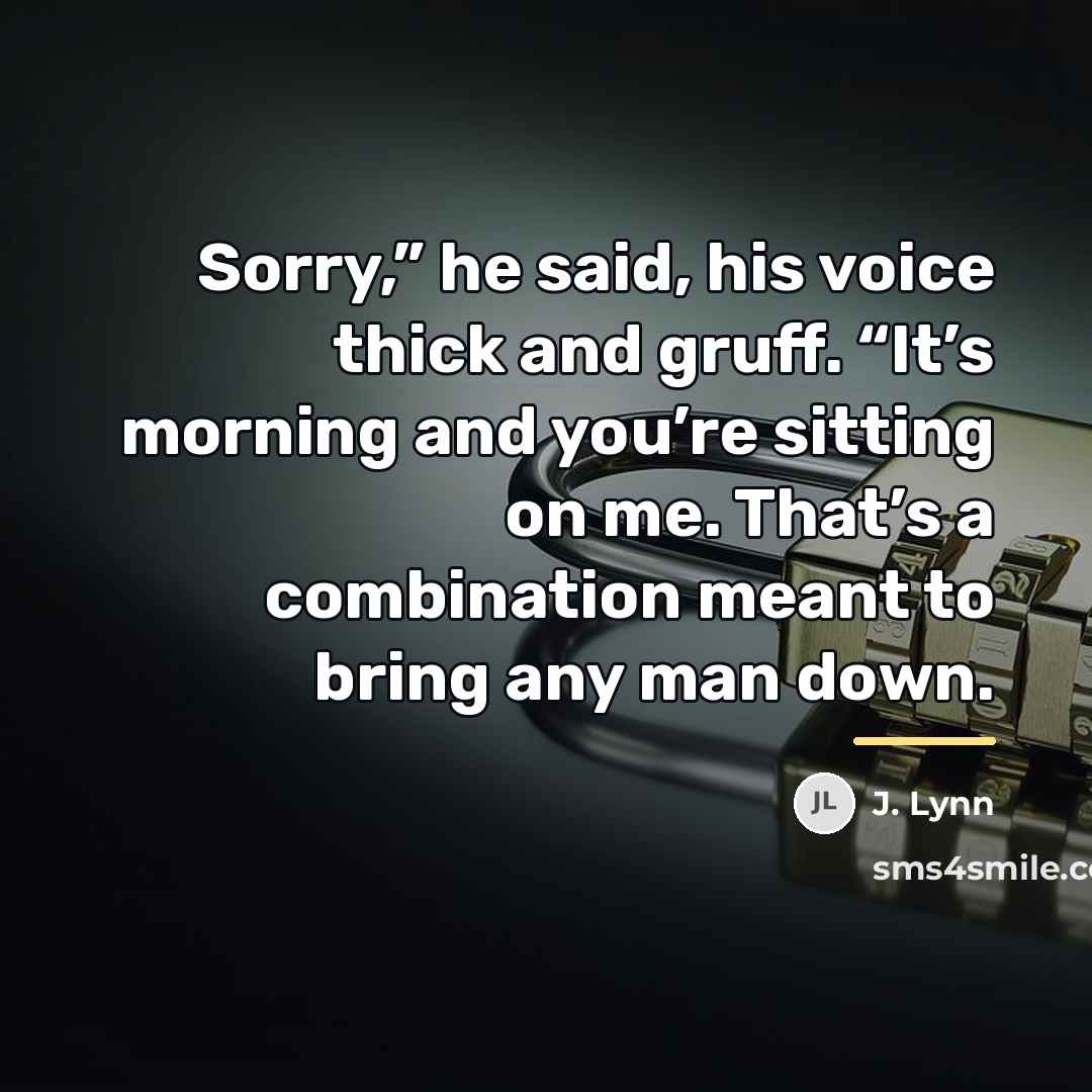 “Sorry,” he said, his voice thick and gruff. “It’s morning…” quote by J. Lynn