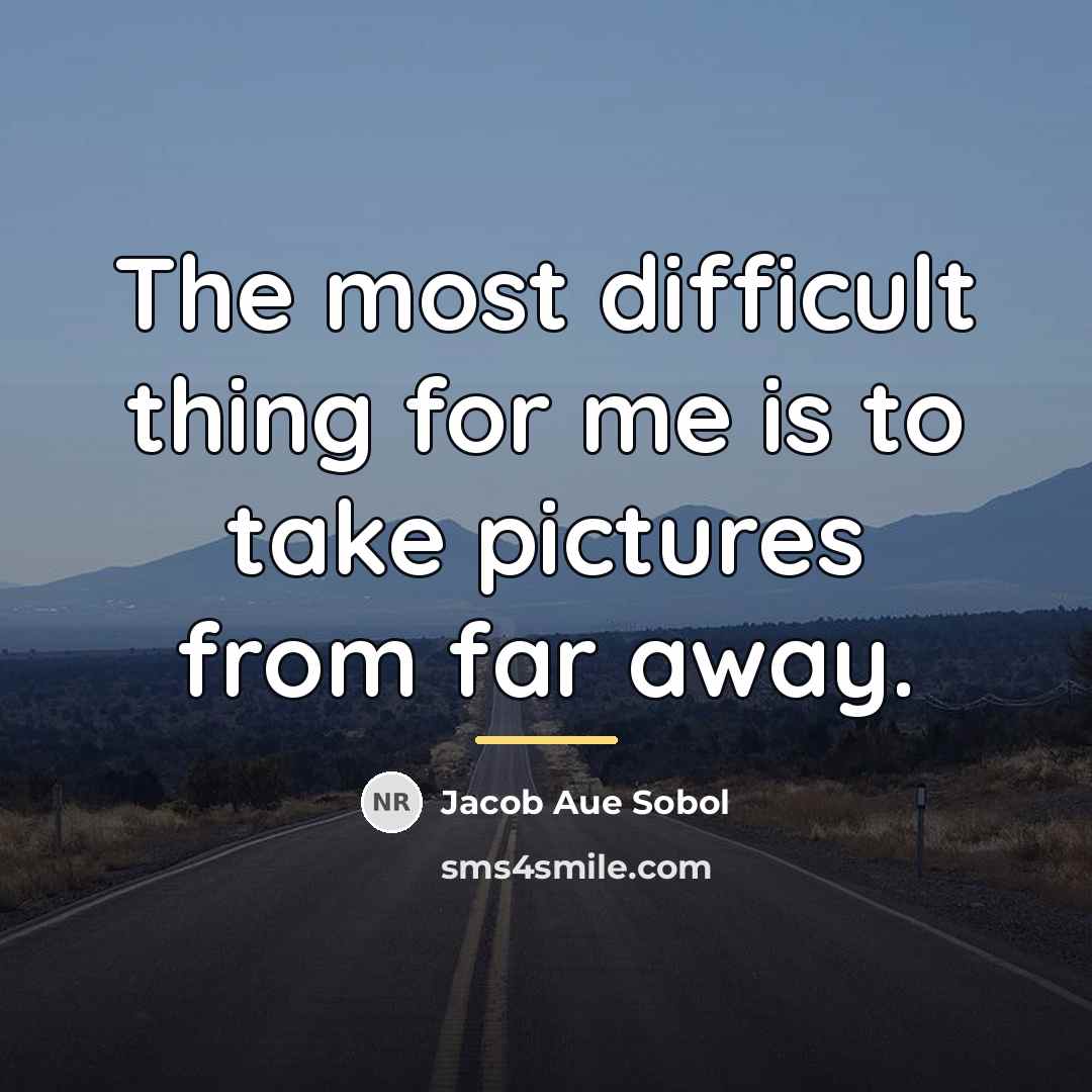 “The most difficult thing for me is to take pictures…” quote by Jacob Aue Sobol
