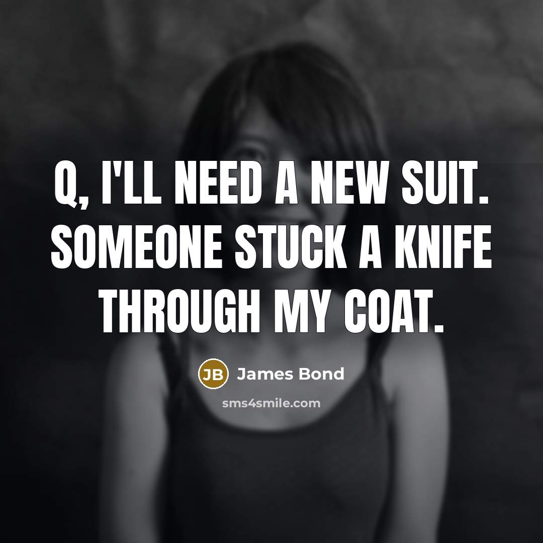“Q, I'll need a new suit. Someone stuck a knife…” quote by James Bond