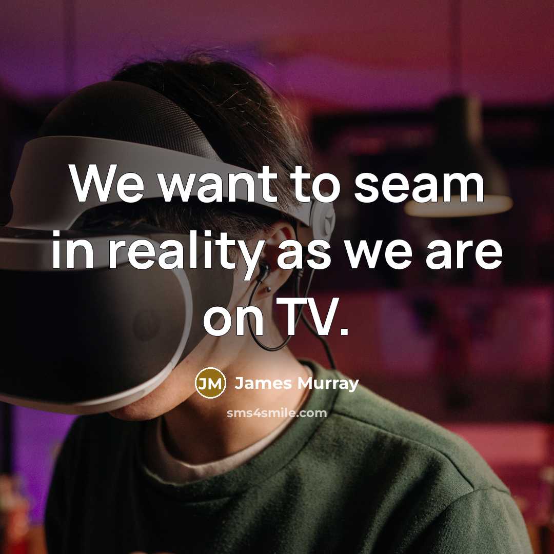 “We want to seam in reality as we are on…” quote by James Murray