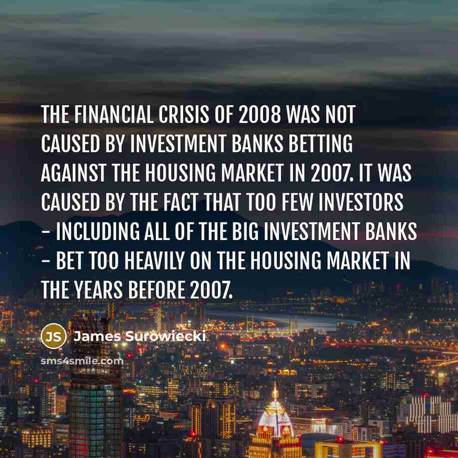 “The financial crisis of 2008 was not caused by investment…” quote by James Surowiecki