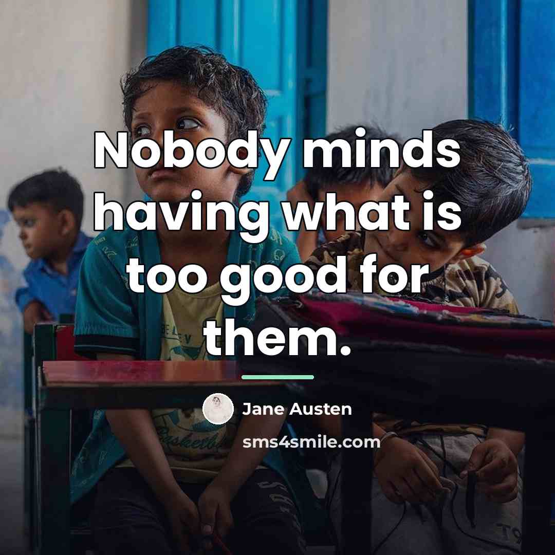 “Nobody minds having what is too good for them.…” quote by Jane Austen