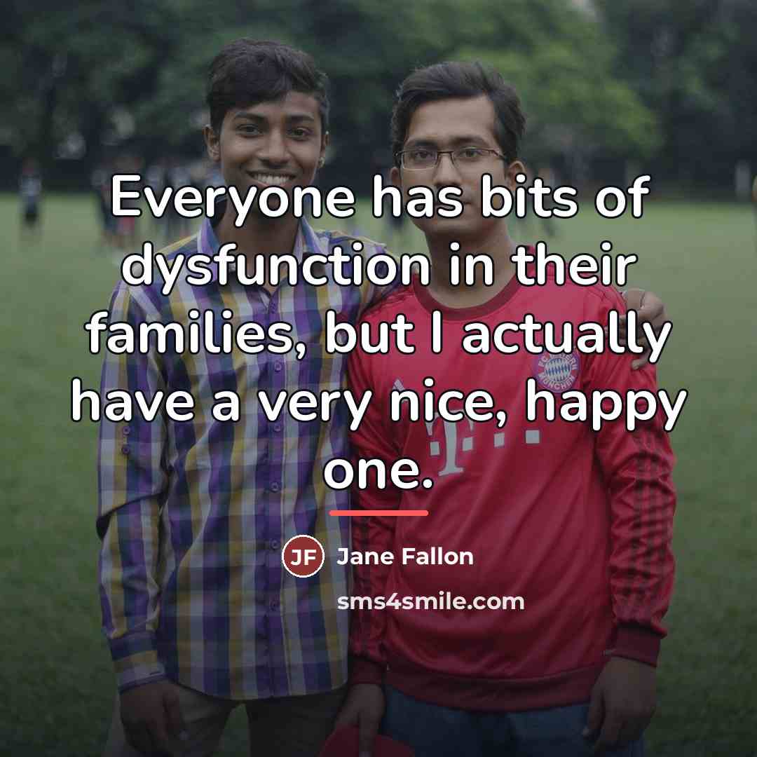 “Everyone has bits of dysfunction in their families, but I…” quote by Jane Fallon