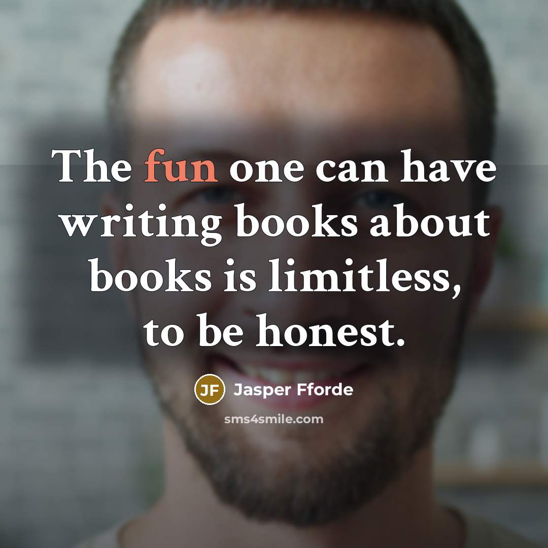 “The fun one can have writing books about books is…” quote by Jasper Fforde