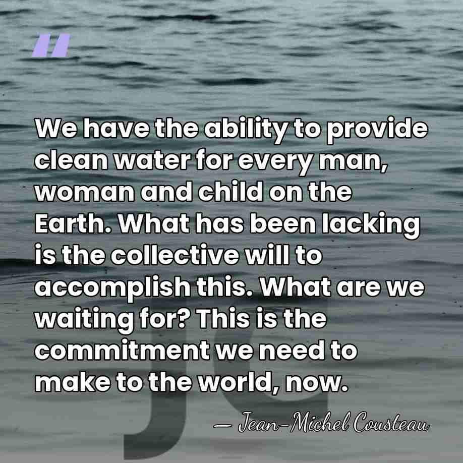 We have the ability to provide clean water for every man, woman&hellip; - Jean-Michel Cousteau
