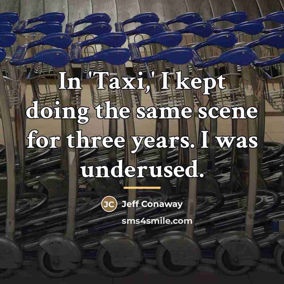 “In 'Taxi,' I kept doing the same scene for three…” quote by Jeff Conaway