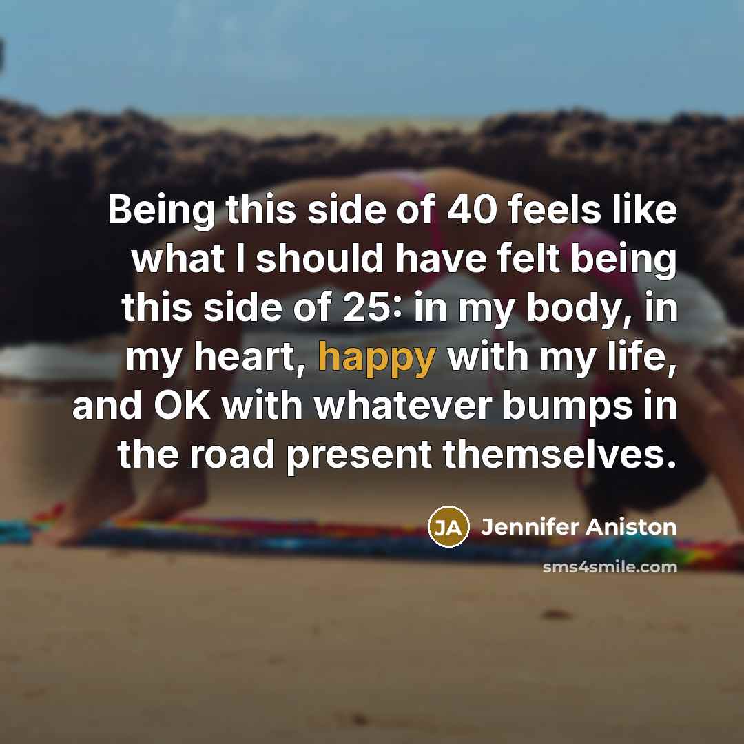 “Being this side of 40 feels like what I should…” quote by Jennifer Aniston