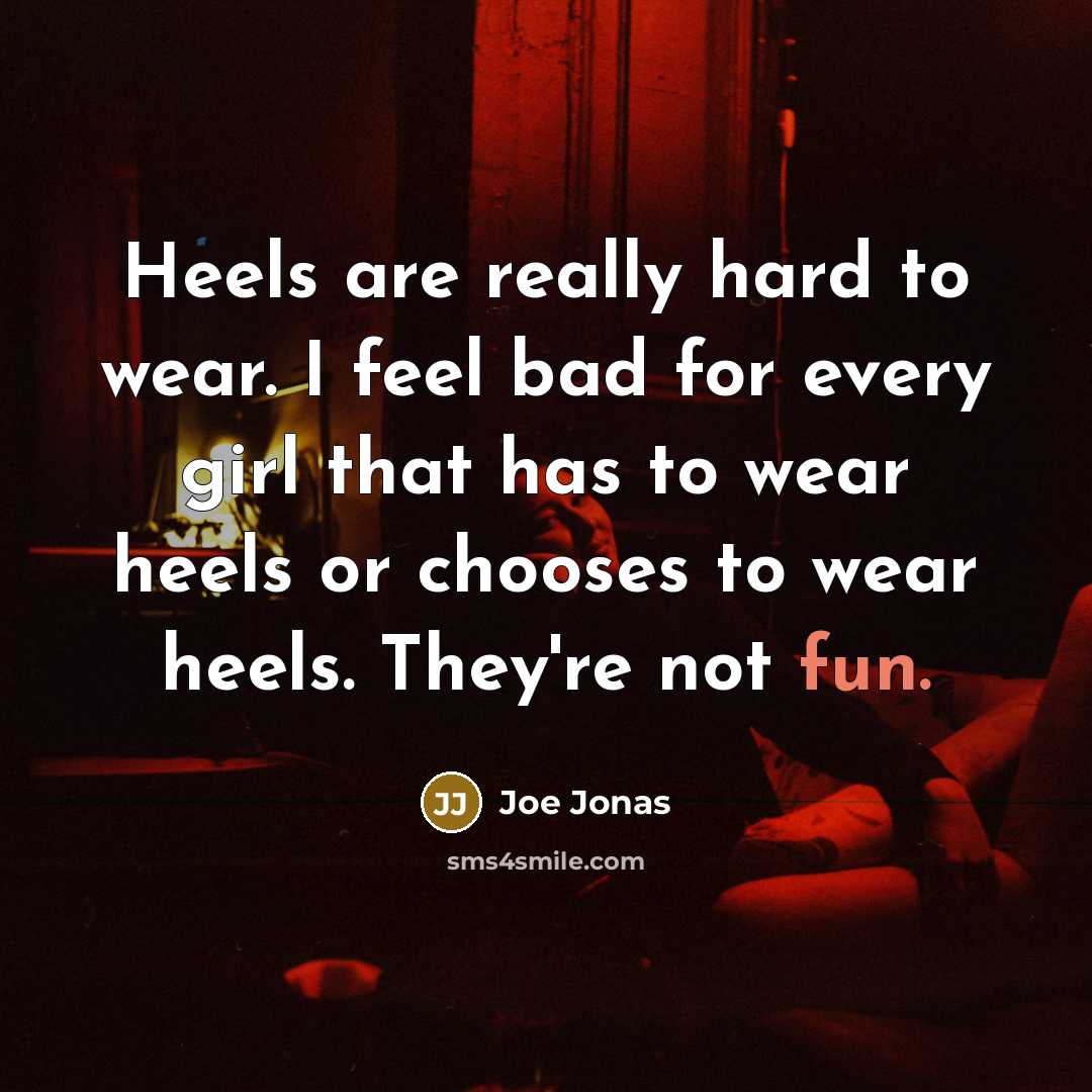 “Heels are really hard to wear. I feel bad for…” quote by Joe Jonas