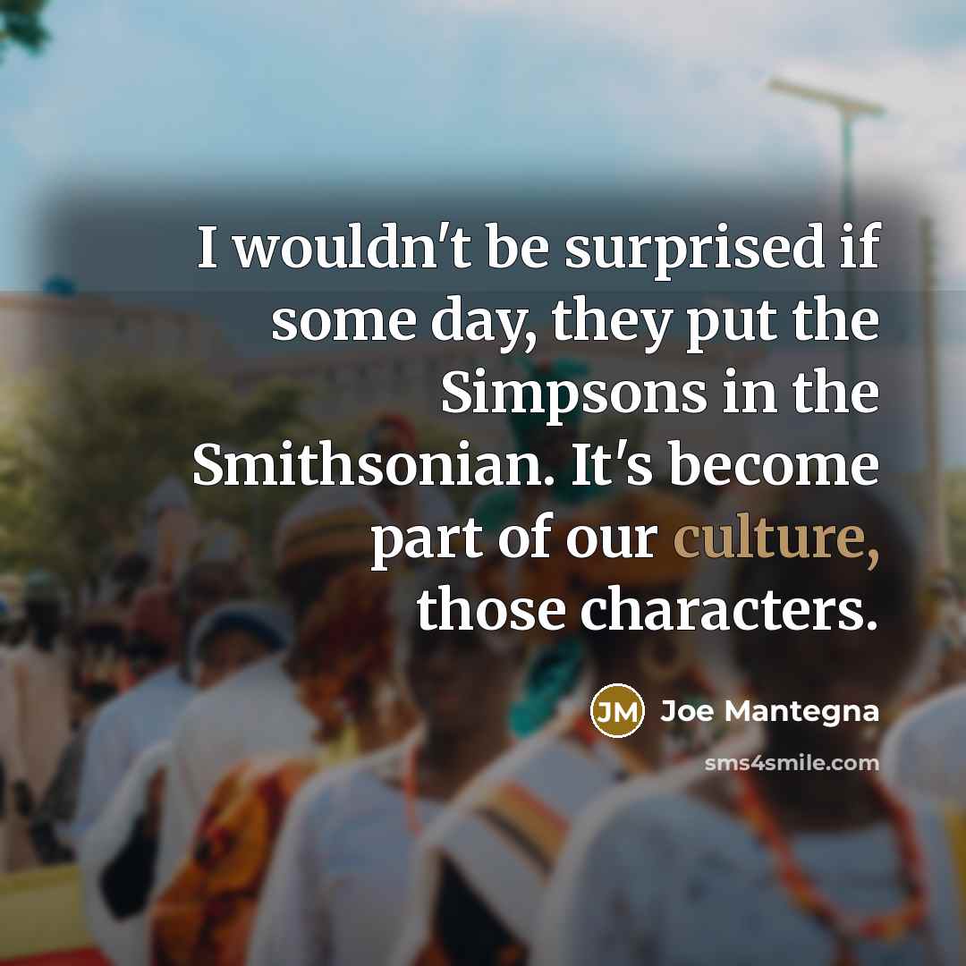 “I wouldn't be surprised if some day, they put the…” quote by Joe Mantegna