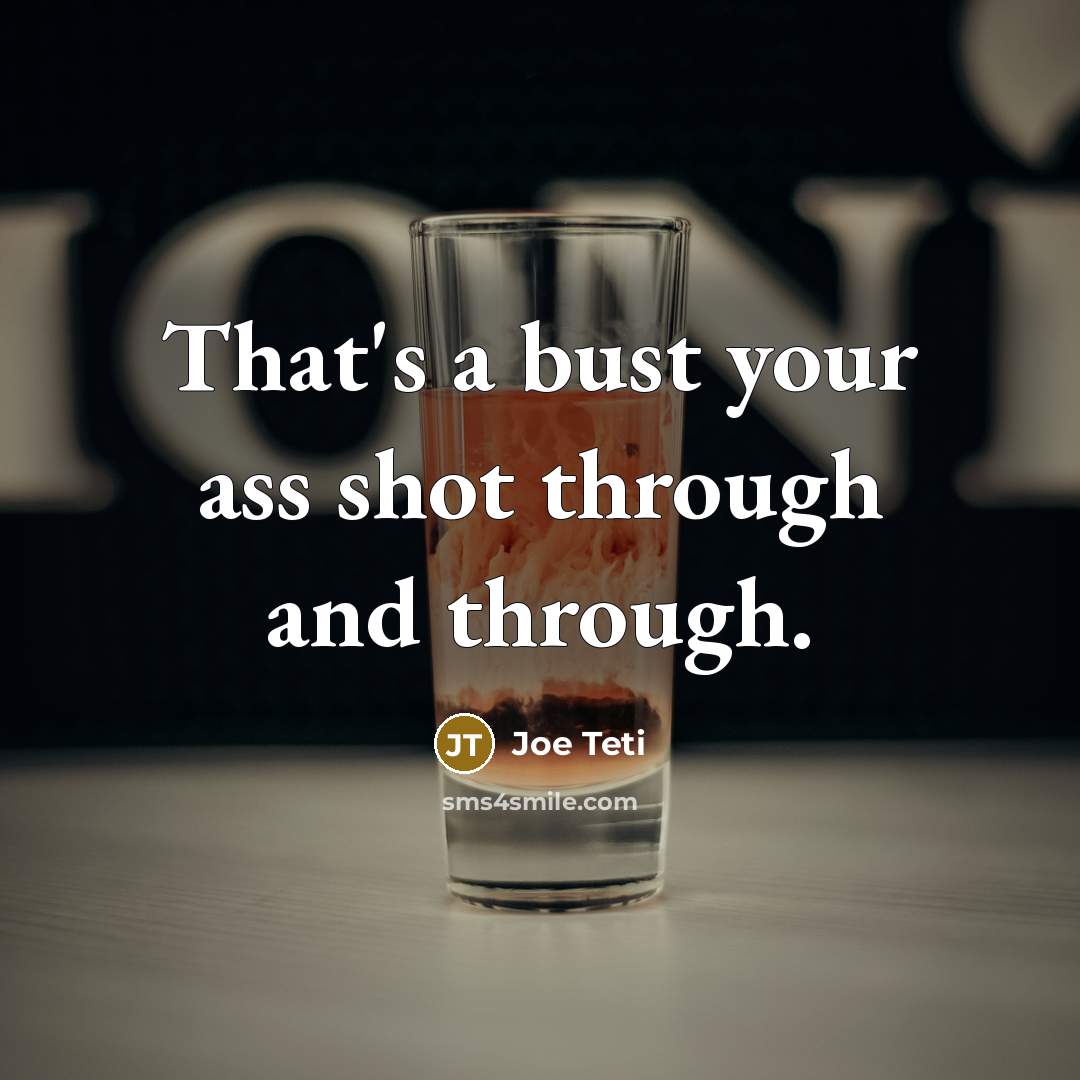 “That's a bust your ass shot through and through.…” quote by Joe Teti
