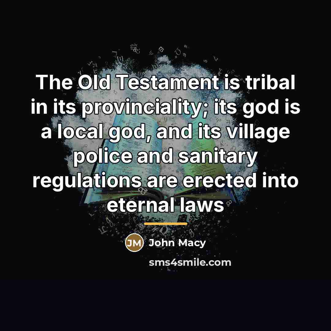 “The Old Testament is tribal in its provinciality; its god…” quote by John Macy