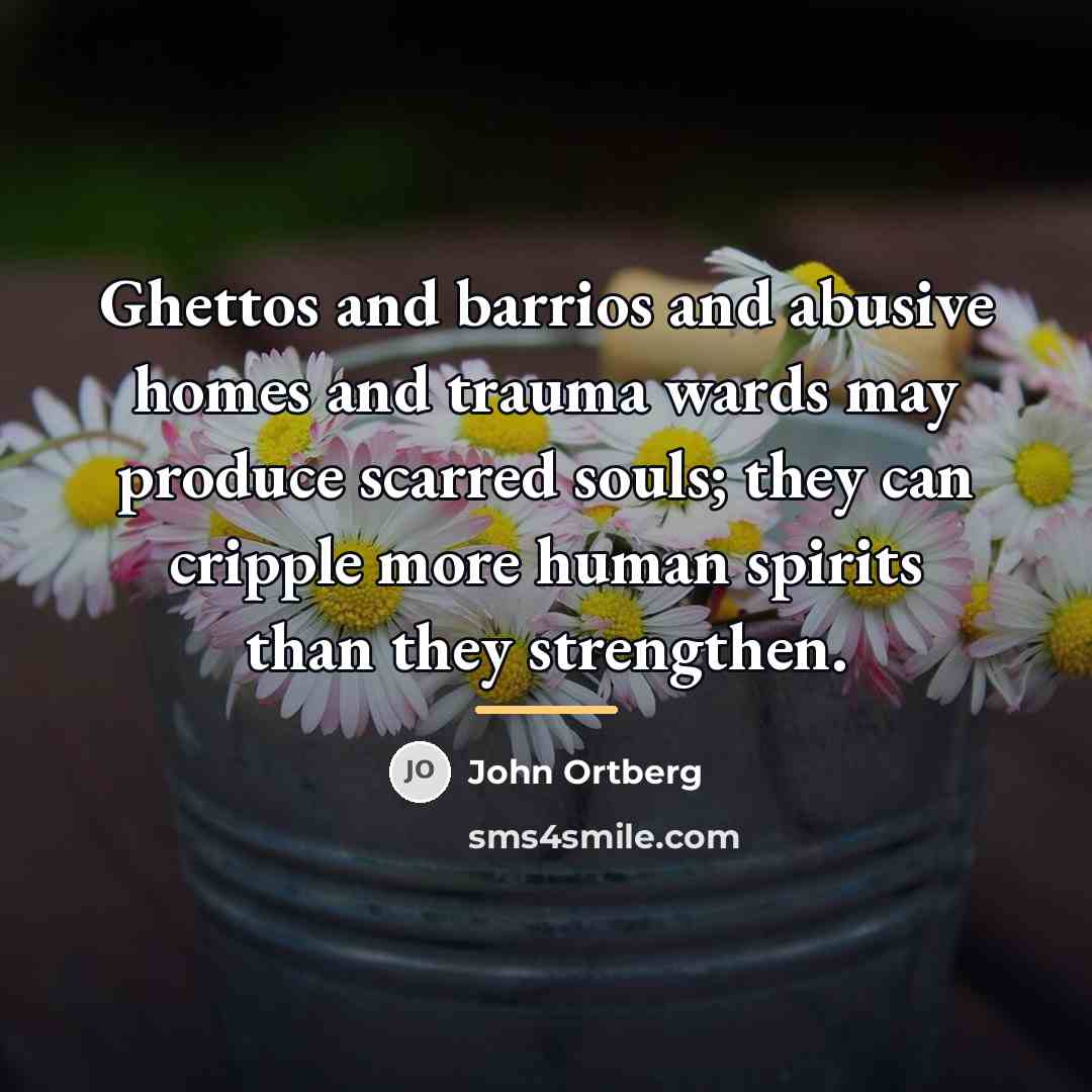 “Ghettos and barrios and abusive homes and trauma wards may…” quote by John Ortberg