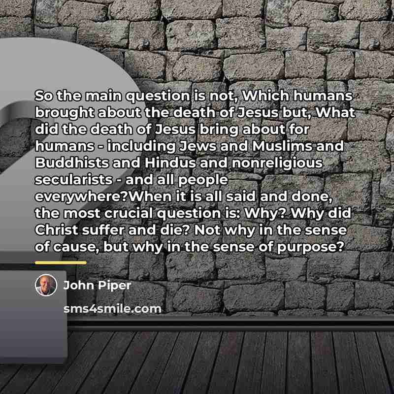 “So the main question is not, Which humans brought about…” quote by John Piper