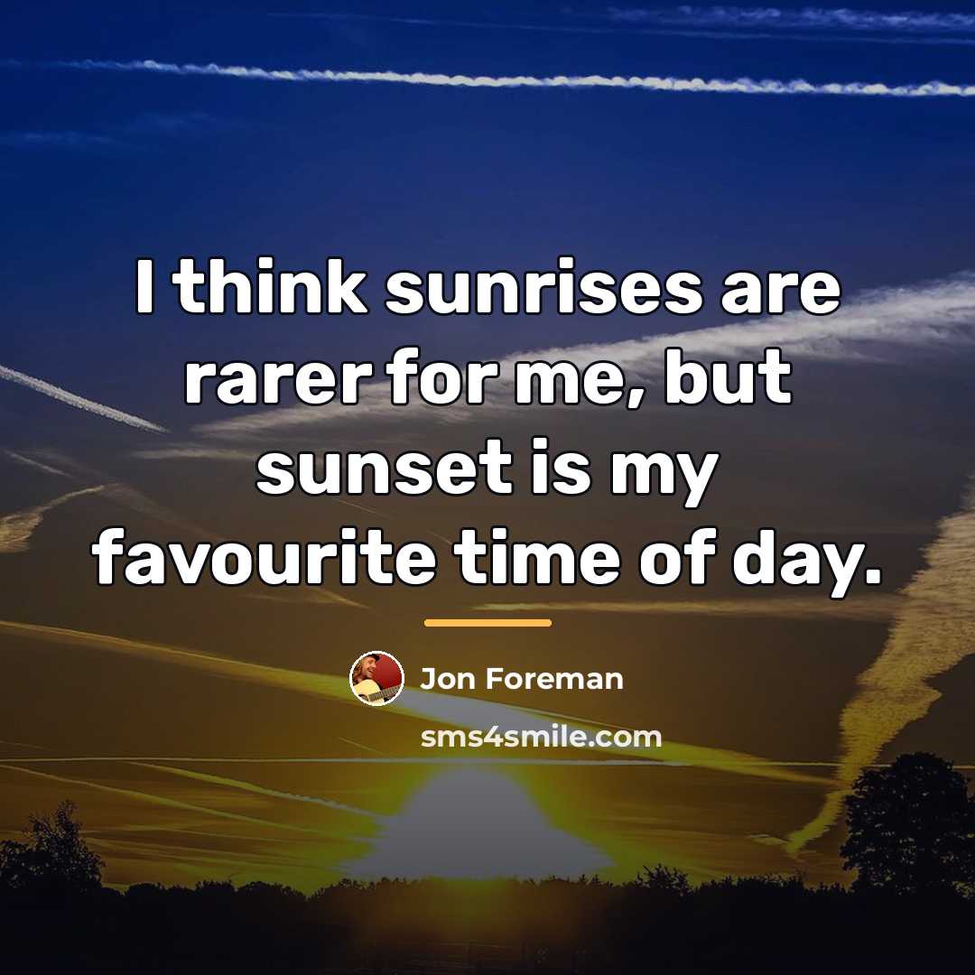“I think sunrises are rarer for me, but sunset is…” quote by Jon Foreman
