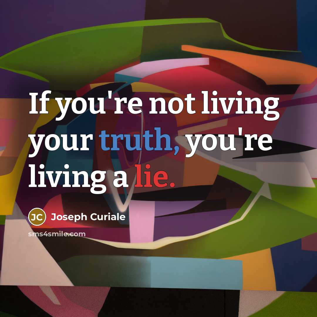 “If you're not living your truth, you're living a lie.…” quote by Joseph Curiale